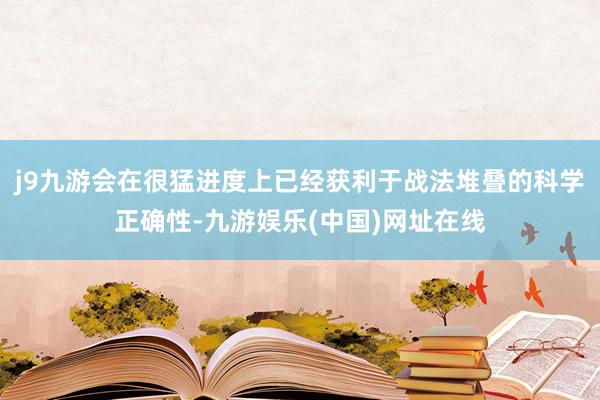 j9九游会在很猛进度上已经获利于战法堆叠的科学正确性-九游娱乐(中国)网址在线