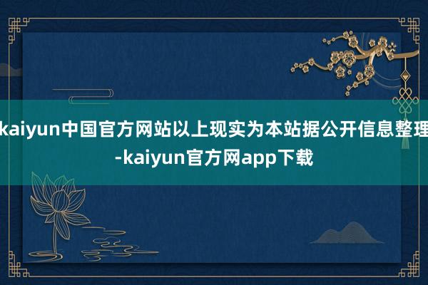 kaiyun中国官方网站以上现实为本站据公开信息整理-kaiyun官方网app下载