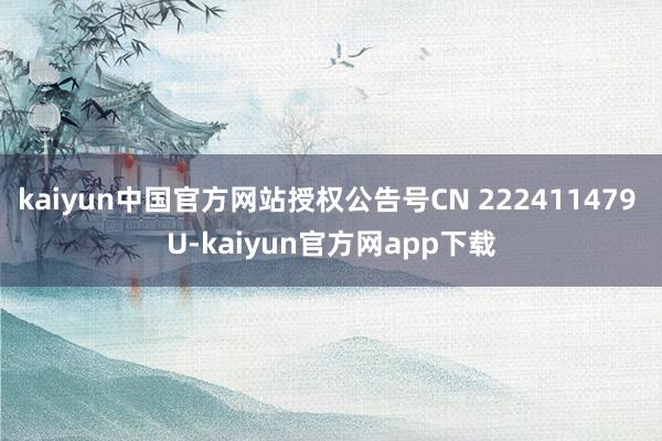 kaiyun中国官方网站授权公告号CN 222411479 U-kaiyun官方网app下载